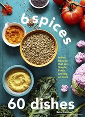 6 Spices, 60 Dishes: Indian Recipes That Are Simple, Fresh, and Big on Taste цена и информация | Книги рецептов | 220.lv