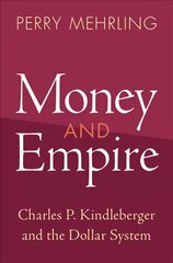 Money and Empire: Charles P. Kindleberger and the Dollar System New edition цена и информация | Книги по экономике | 220.lv