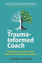 Trauma-Informed Coach: Strategies for supporting clients when their past prevents progress cena un informācija | Sociālo zinātņu grāmatas | 220.lv