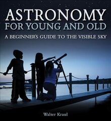 Astronomy for Young and Old: A Beginner's Guide to the Visible Sky cena un informācija | Izglītojošas grāmatas | 220.lv