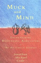 Muck and Mind: Encountering Biodynamic Agriculture: An Alchemical Journey cena un informācija | Ekonomikas grāmatas | 220.lv