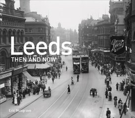 Leeds Then and Now cena un informācija | Vēstures grāmatas | 220.lv