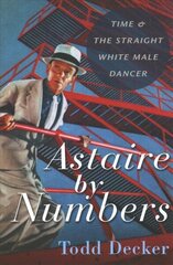 Astaire by Numbers: Time & the Straight White Male Dancer cena un informācija | Mākslas grāmatas | 220.lv