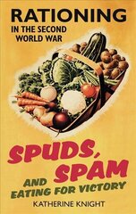 Spuds, Spam and Eating For Victory: Rationing in the Second World War UK ed. cena un informācija | Vēstures grāmatas | 220.lv