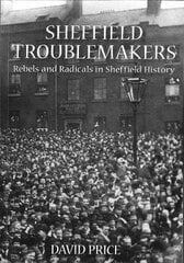Sheffield Troublemakers: Rebels and Radicals in Sheffield History UK ed. цена и информация | Исторические книги | 220.lv