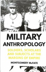 Military Anthropology: Soldiers, Scholars and Subjects at the Margins of Empire цена и информация | Исторические книги | 220.lv