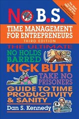 No B.S. Time Management for Entrepreneurs: The Ultimate No Holds Barred Kick Butt Take No Prisoners Guide to Time Productivity and Sanity 3rd edition цена и информация | Книги по экономике | 220.lv