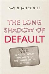 Long Shadow of Default: Britain's Unpaid War Debts to the United States, 1917-2020 cena un informācija | Ekonomikas grāmatas | 220.lv