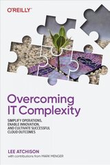 Overcoming IT Complexity: Simplify Operations, Enable Innovation, and Cultivate Successful Cloud Outcomes cena un informācija | Ekonomikas grāmatas | 220.lv