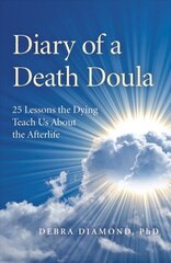 Diary of a Death Doula: 25 Lessons the Dying Teach Us About the Afterlife cena un informācija | Pašpalīdzības grāmatas | 220.lv