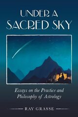 Under a Sacred Sky: Essays on the Practice and Philosophy of Astrology cena un informācija | Pašpalīdzības grāmatas | 220.lv