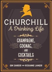 Churchill: A Drinking Life: Champagne, Cognac, and Cocktails цена и информация | Книги рецептов | 220.lv