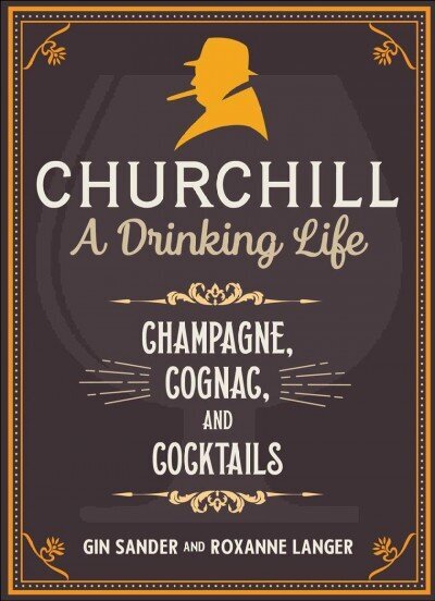 Churchill: A Drinking Life: Champagne, Cognac, and Cocktails cena un informācija | Pavārgrāmatas | 220.lv