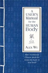 User's Manual for the Human Body: How Traditional Chinese Medicine helps the body to heal itself cena un informācija | Pašpalīdzības grāmatas | 220.lv