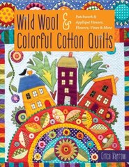 Wild Wool & Colorful Cotton Quilts: Patchwork & Applique Houses, Flowers, Vines & More цена и информация | Книги о питании и здоровом образе жизни | 220.lv