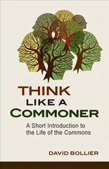 Think Like a Commoner: A Short Introduction to the Life of the Commons cena un informācija | Sociālo zinātņu grāmatas | 220.lv