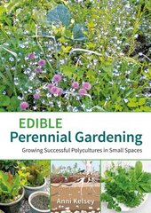 Edible perennial gardening: Growing successful polycultures in small spaces cena un informācija | Grāmatas par dārzkopību | 220.lv