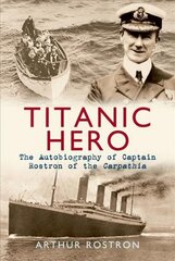 Titanic Hero: The Autobiography of Captain Rostron of the Carpathia cena un informācija | Vēstures grāmatas | 220.lv