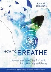 How to Breathe: Improve your breathing for health, happiness and well-being New edition цена и информация | Самоучители | 220.lv