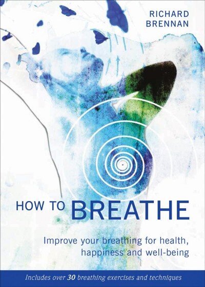 How to Breathe: Improve your breathing for health, happiness and well-being New edition cena un informācija | Pašpalīdzības grāmatas | 220.lv