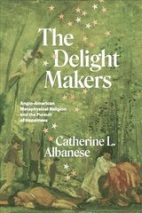 Delight Makers: Anglo-American Metaphysical Religion and the Pursuit of Happiness 1 cena un informācija | Garīgā literatūra | 220.lv
