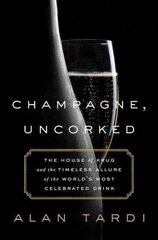Champagne, Uncorked: The House of Krug and the Timeless Allure of the World's Most Celebrated Drink цена и информация | Книги рецептов | 220.lv