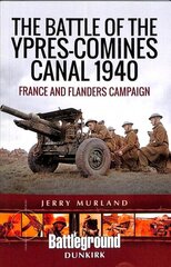 Battle of the Ypres-Comines Canal 1940: France and Flanders Campaign cena un informācija | Vēstures grāmatas | 220.lv