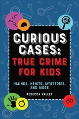 Curious Cases: True Crime For Kids: Hijinks, Heists, Mysteries, and More цена и информация | Книги для подростков и молодежи | 220.lv
