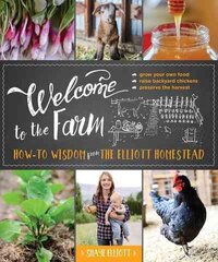 Welcome to the Farm: How-to Wisdom from The Elliott Homestead cena un informācija | Sociālo zinātņu grāmatas | 220.lv