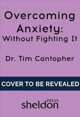 Overcoming Anxiety Without Fighting It: The powerful self help book for anxious people from Dr Tim Cantopher, bestselling author of Depressive Illness: The Curse of the Strong цена и информация | Самоучители | 220.lv