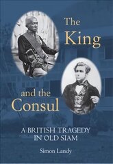 King and the Consul: A British Tragedy in Old Siam cena un informācija | Vēstures grāmatas | 220.lv