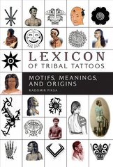 Lexicon of Tribal Tattoos: Motifs, Meanings and Origins: Motifs, Meanings, and Origins цена и информация | Книги об искусстве | 220.lv