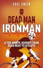 Dead Man to Iron Man: A Ten Month Journey from Dead Meat to Athlete цена и информация | Книги о питании и здоровом образе жизни | 220.lv