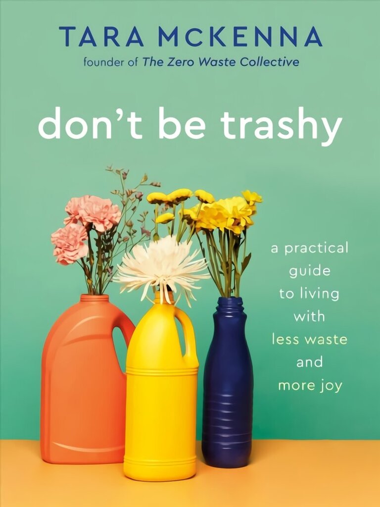 Don't Be Trashy: A Practical Guide to Living with Less Waste and More Joy: A Minimalism Book cena un informācija | Pašpalīdzības grāmatas | 220.lv