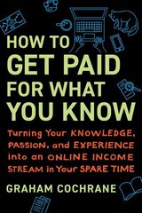 How to Get Paid for What You Know: Turning Your Knowledge, Passion, and Experience into an Online Income Stream in Your Spare Time цена и информация | Самоучители | 220.lv