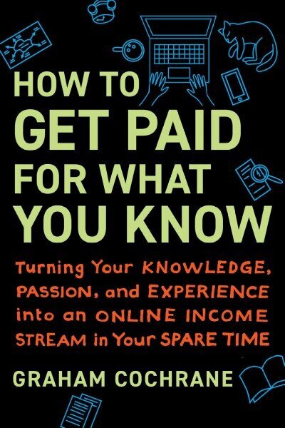 How to Get Paid for What You Know: Turning Your Knowledge, Passion, and Experience into an Online Income Stream in Your Spare Time cena un informācija | Pašpalīdzības grāmatas | 220.lv