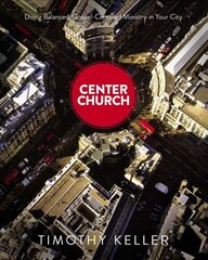 Center Church: Doing Balanced, Gospel-Centered Ministry in Your City cena un informācija | Garīgā literatūra | 220.lv