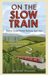 On The Slow Train: Twelve Great British Railway Journeys cena un informācija | Ceļojumu apraksti, ceļveži | 220.lv