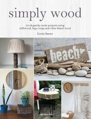 Simply Wood: 22 Elegantly Rustic Projects Using Driftwood, Logs, Twigs and Other Found Wood цена и информация | Книги о питании и здоровом образе жизни | 220.lv