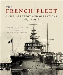 French Fleet: Ships, Strategy and Operations 1870 - 1918 cena un informācija | Sociālo zinātņu grāmatas | 220.lv