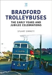 Bradford Trolleybuses: The Early Years and Jubilee Celebrations: The Early Years and Jubilee Celebrations cena un informācija | Ceļojumu apraksti, ceļveži | 220.lv