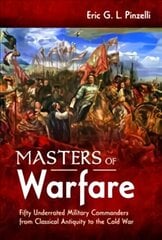 Masters of Warfare: Fifty Underrated Military Commanders from Classical Antiquity to the Cold War цена и информация | Книги по социальным наукам | 220.lv