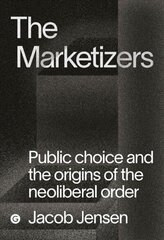 Marketizers: Public Choice and the Origins of the Neoliberal Order цена и информация | Книги по социальным наукам | 220.lv