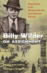 Billy Wilder on Assignment: Dispatches from Weimar Berlin and Interwar Vienna цена и информация | Книги об искусстве | 220.lv