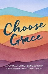 Choose Grace: A Journal for Not Being So Hard on Yourself (and Others, Too!) cena un informācija | Pašpalīdzības grāmatas | 220.lv