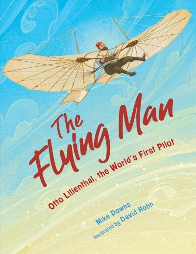 Flying Man: Otto Lilienthal, the World's First Pilot цена и информация | Grāmatas pusaudžiem un jauniešiem | 220.lv