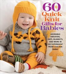 60 Quick Knit Gifts for Babies: Adorable Sweaters, Hats, Blankets, and More in 220 Superwash (R) from Cascade Yarns (R) цена и информация | Книги об искусстве | 220.lv