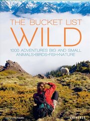 Bucket List: Wild: 1,000 Adventures Big and Small: Animals, Birds, Fish, Nature cena un informācija | Ceļojumu apraksti, ceļveži | 220.lv