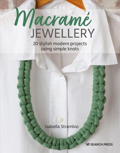 Macrame Jewellery: 20 Stylish Modern Projects Using Simple Knots cena un informācija | Grāmatas par modi | 220.lv