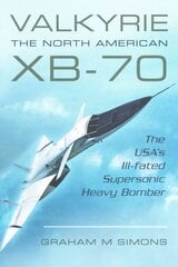 Valkyrie: The North American XB-70: The USA's Ill-Fated Supersonic Heavy Bomber цена и информация | Энциклопедии, справочники | 220.lv